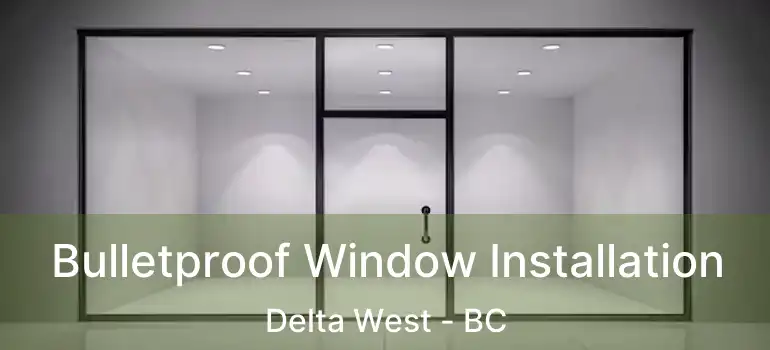 Bulletproof Window Installation Delta West - BC