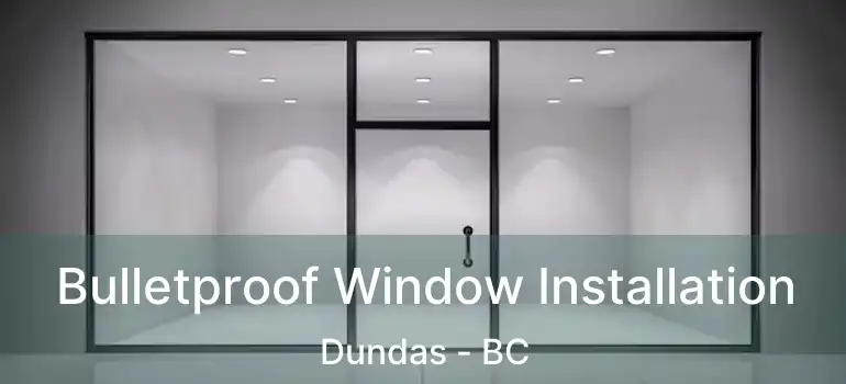  Bulletproof Window Installation Dundas - BC