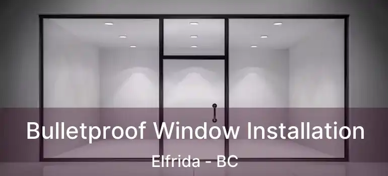  Bulletproof Window Installation Elfrida - BC