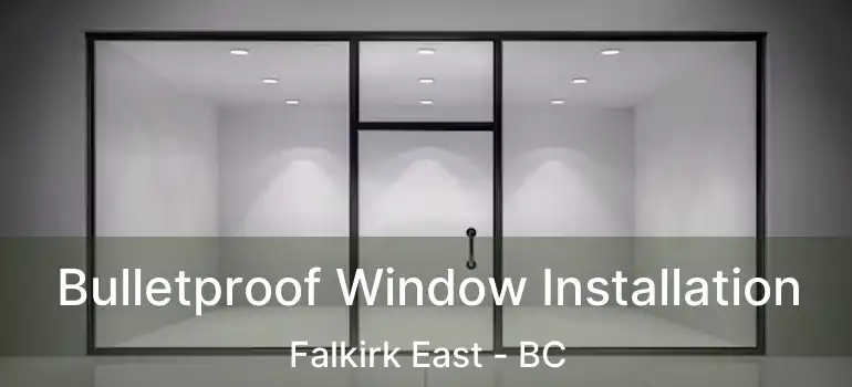  Bulletproof Window Installation Falkirk East - BC