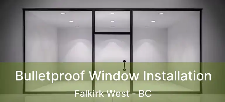  Bulletproof Window Installation Falkirk West - BC