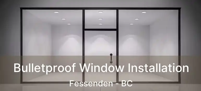  Bulletproof Window Installation Fessenden - BC