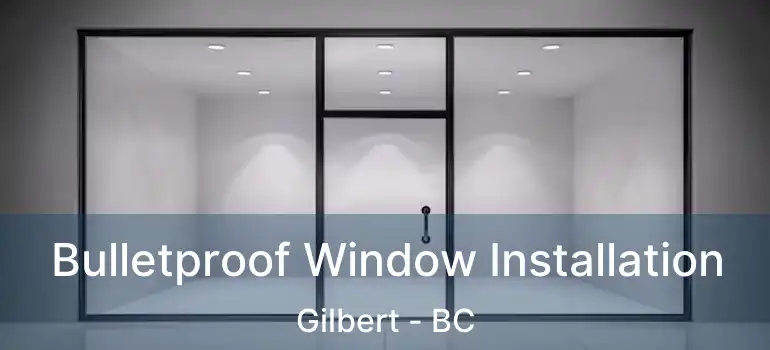  Bulletproof Window Installation Gilbert - BC