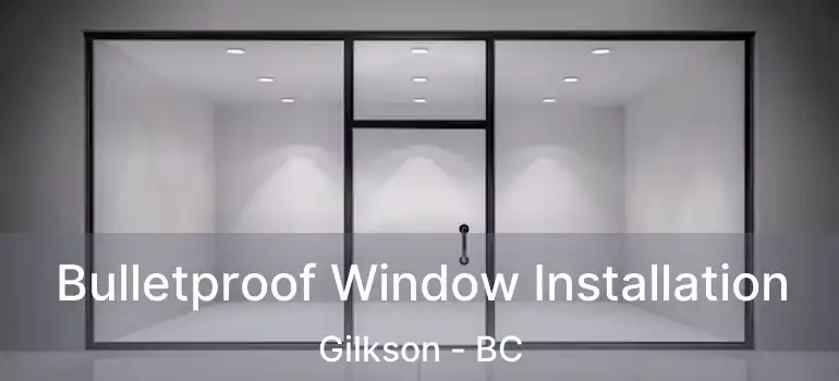  Bulletproof Window Installation Gilkson - BC