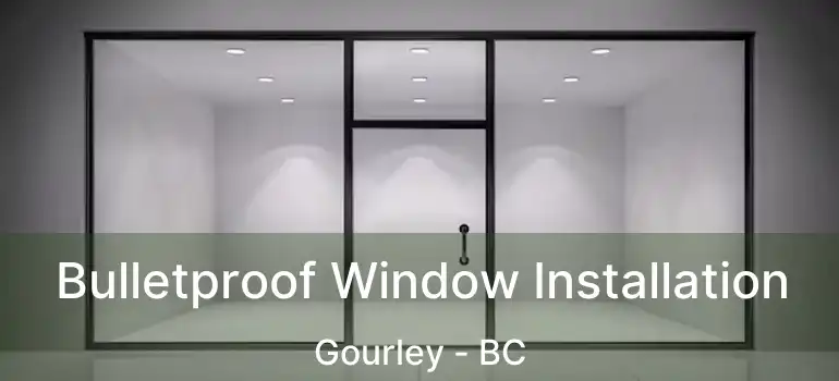  Bulletproof Window Installation Gourley - BC