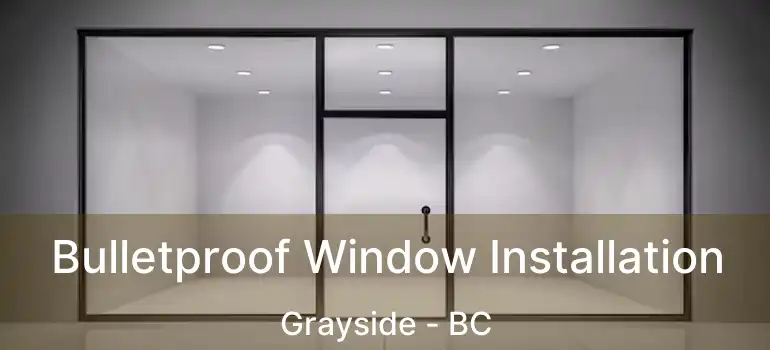  Bulletproof Window Installation Grayside - BC