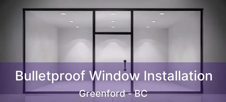  Bulletproof Window Installation Greenford - BC