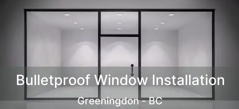  Bulletproof Window Installation Greeningdon - BC