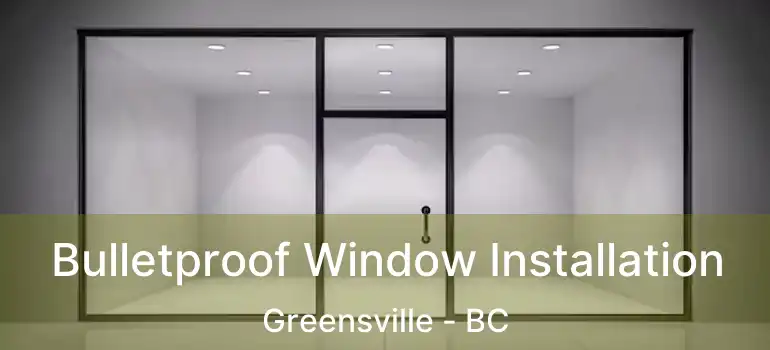  Bulletproof Window Installation Greensville - BC