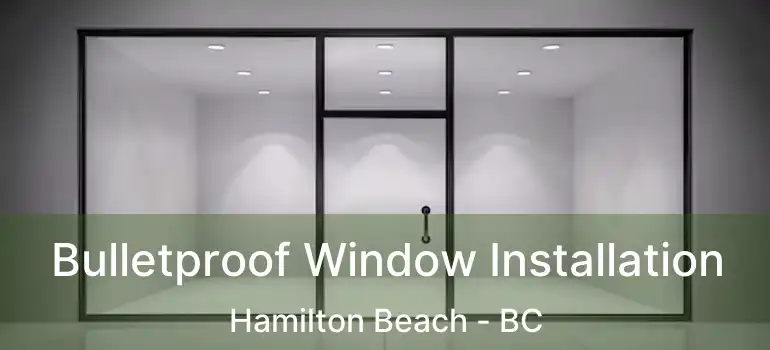  Bulletproof Window Installation Hamilton Beach - BC