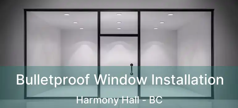  Bulletproof Window Installation Harmony Hall - BC