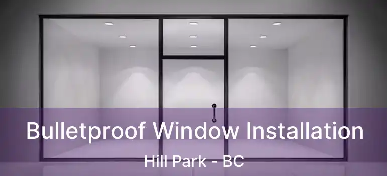  Bulletproof Window Installation Hill Park - BC