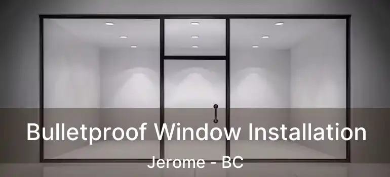  Bulletproof Window Installation Jerome - BC
