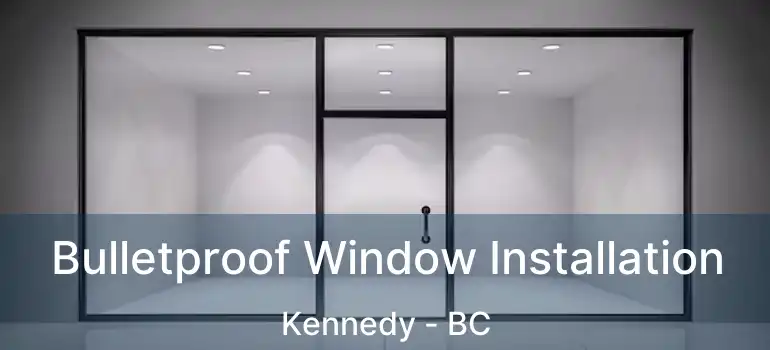  Bulletproof Window Installation Kennedy - BC