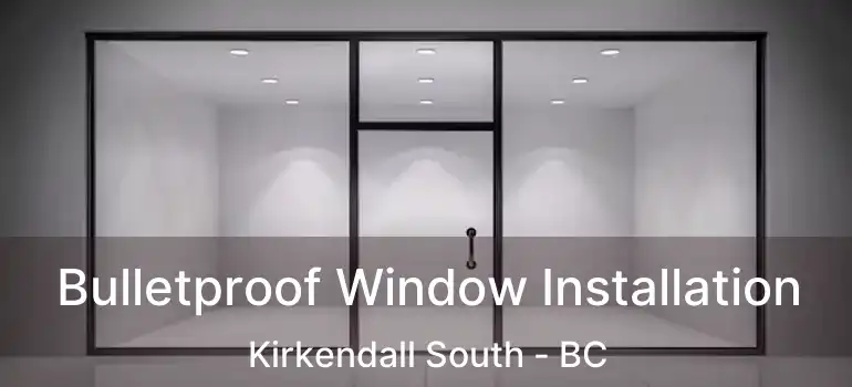  Bulletproof Window Installation Kirkendall South - BC