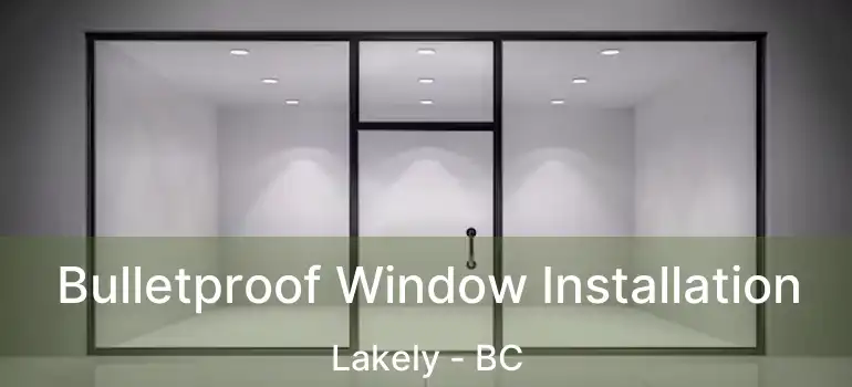  Bulletproof Window Installation Lakely - BC
