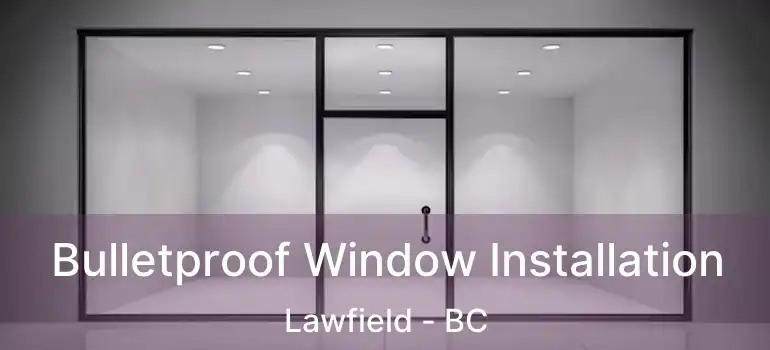  Bulletproof Window Installation Lawfield - BC