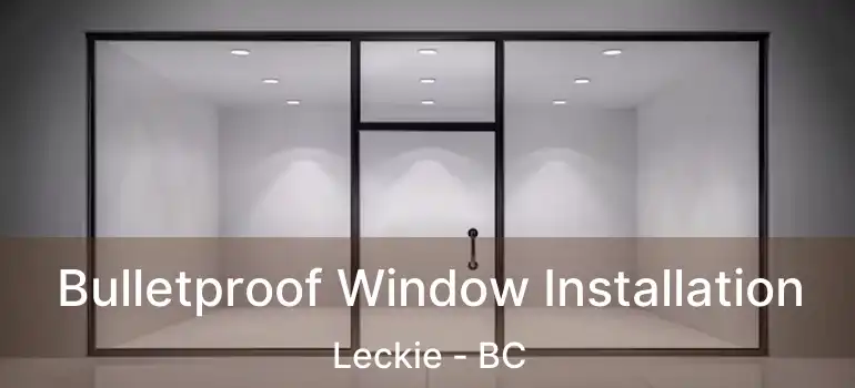  Bulletproof Window Installation Leckie - BC