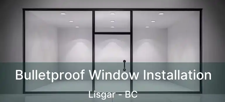  Bulletproof Window Installation Lisgar - BC