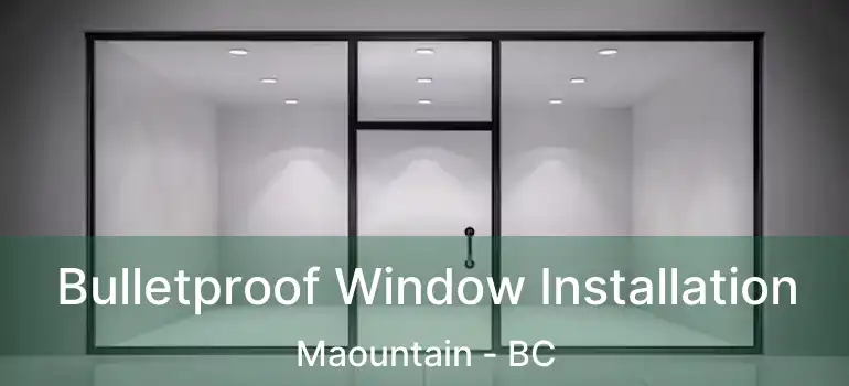 Bulletproof Window Installation Maountain - BC