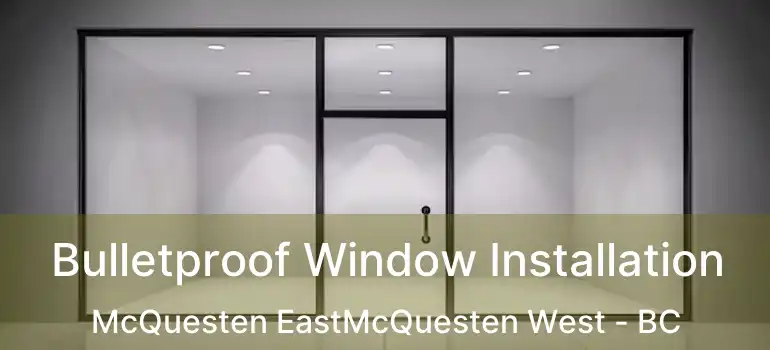  Bulletproof Window Installation McQuesten EastMcQuesten West - BC