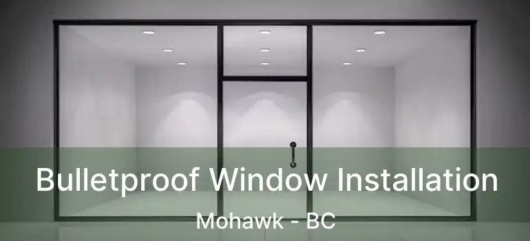  Bulletproof Window Installation Mohawk - BC