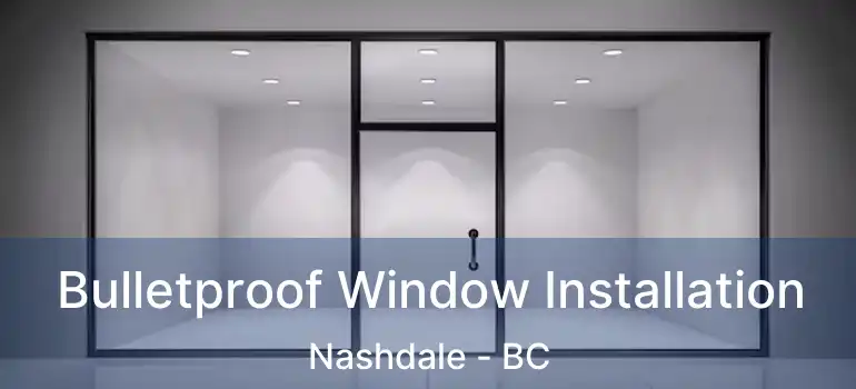  Bulletproof Window Installation Nashdale - BC