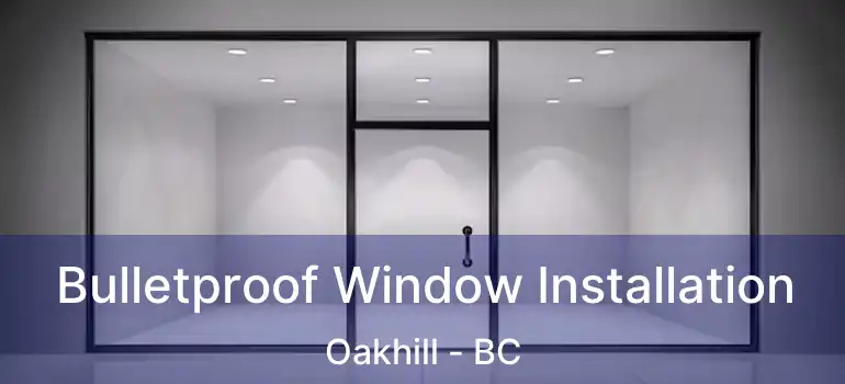  Bulletproof Window Installation Oakhill - BC