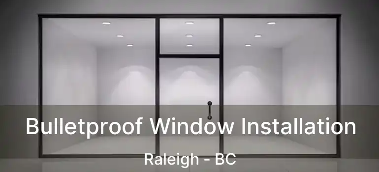  Bulletproof Window Installation Raleigh - BC