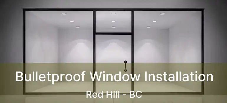  Bulletproof Window Installation Red Hill - BC