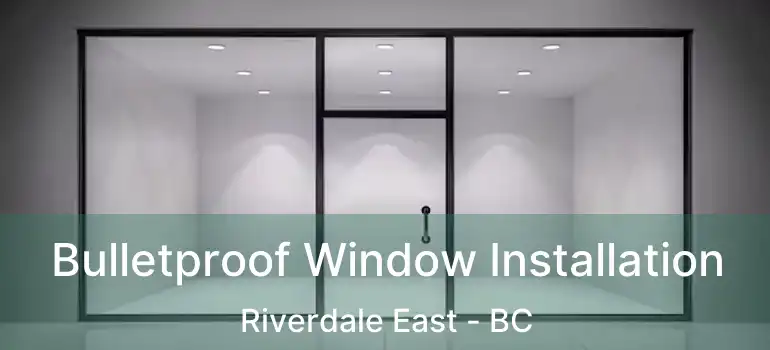  Bulletproof Window Installation Riverdale East - BC