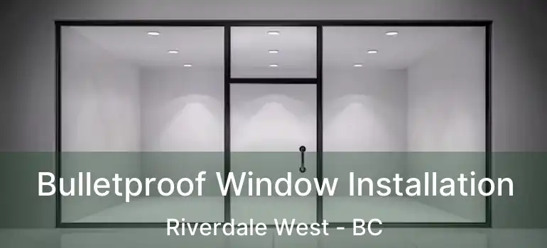  Bulletproof Window Installation Riverdale West - BC