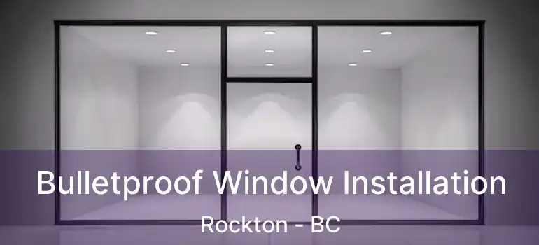  Bulletproof Window Installation Rockton - BC