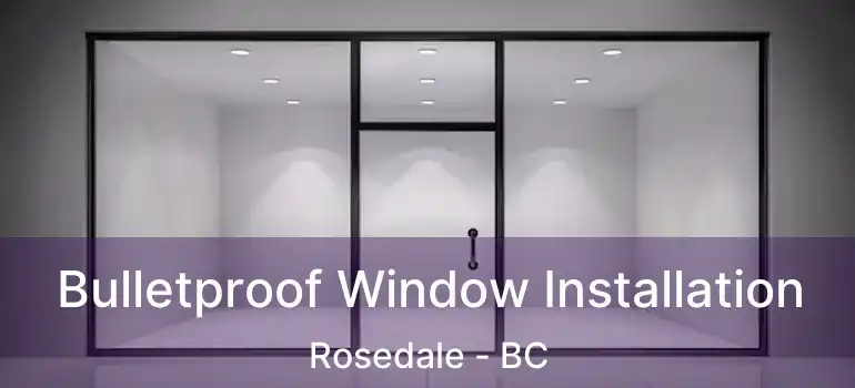  Bulletproof Window Installation Rosedale - BC