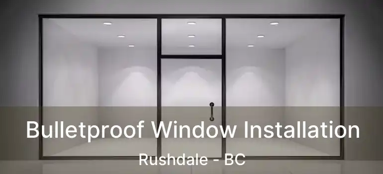  Bulletproof Window Installation Rushdale - BC