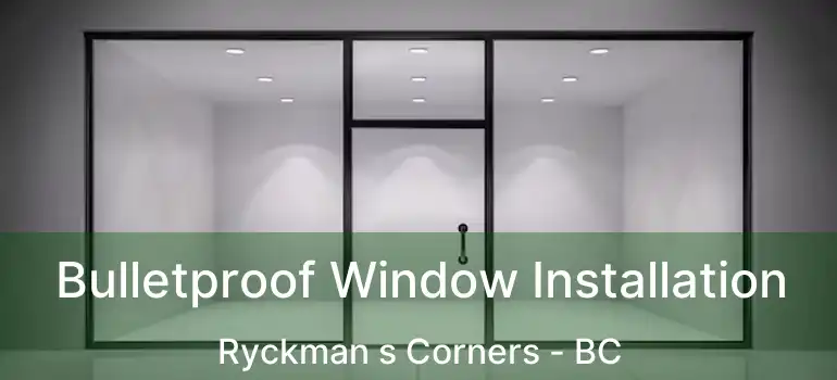  Bulletproof Window Installation Ryckman s Corners - BC