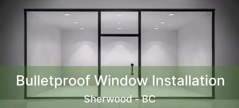  Bulletproof Window Installation Sherwood - BC