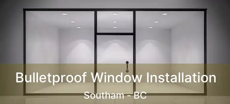  Bulletproof Window Installation Southam - BC
