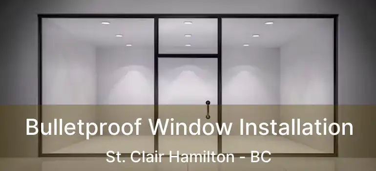  Bulletproof Window Installation St. Clair Hamilton - BC