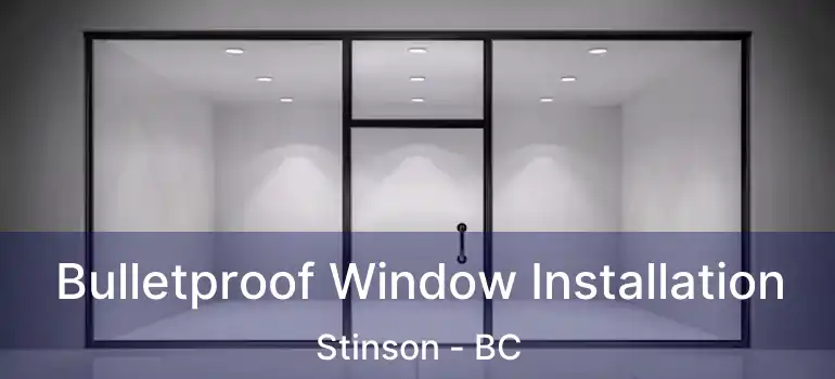  Bulletproof Window Installation Stinson - BC