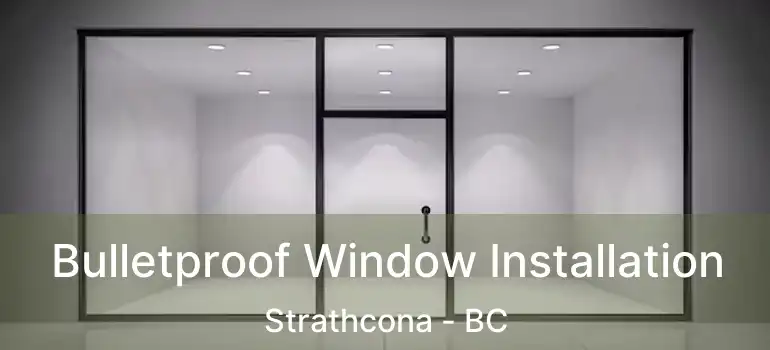  Bulletproof Window Installation Strathcona - BC
