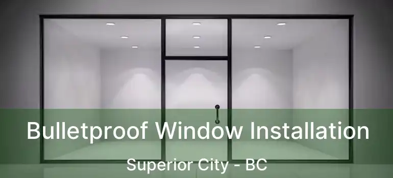  Bulletproof Window Installation Superior City - BC