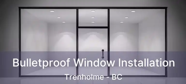  Bulletproof Window Installation Trenholme - BC