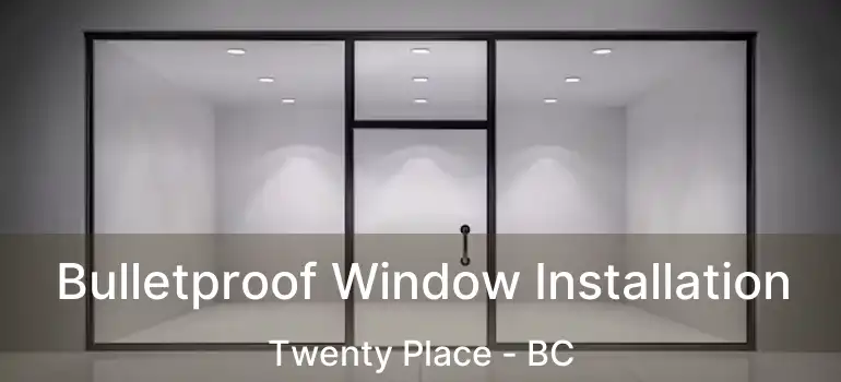  Bulletproof Window Installation Twenty Place - BC