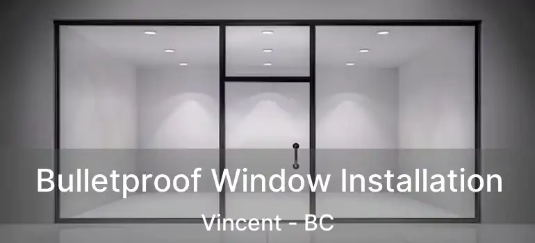  Bulletproof Window Installation Vincent - BC