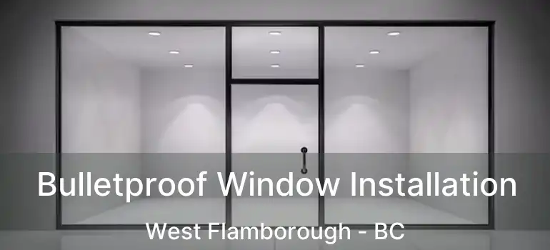  Bulletproof Window Installation West Flamborough - BC