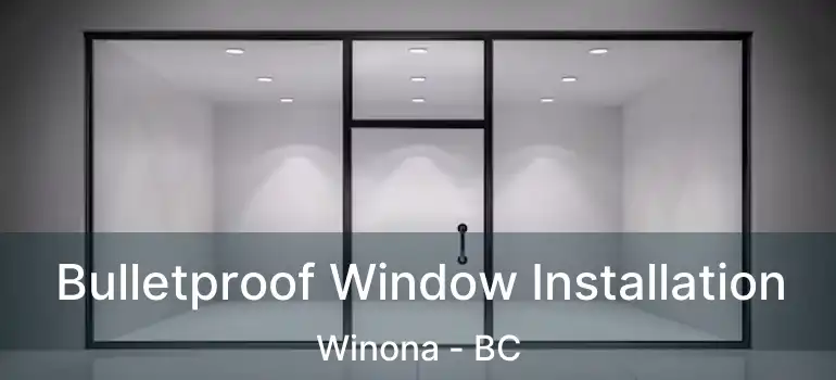  Bulletproof Window Installation Winona - BC