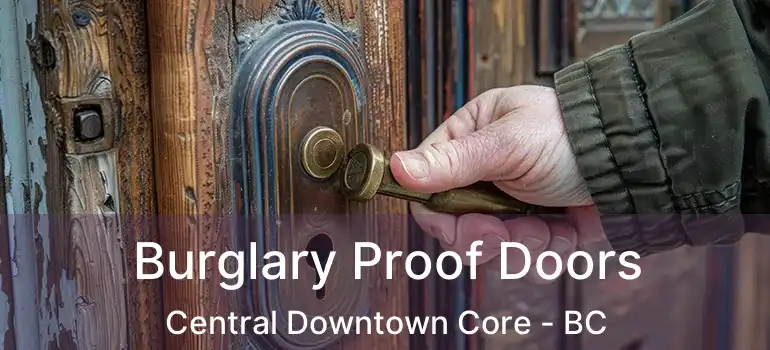  Burglary Proof Doors Central Downtown Core - BC