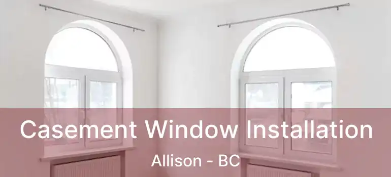 Casement Window Installation Allison - BC