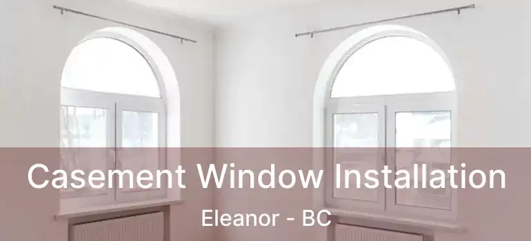  Casement Window Installation Eleanor - BC